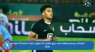 الزمالك يحسم صفقة أحمد ربيع مقابل 35 مليون جنيه استعدادًا لموسم 2025
